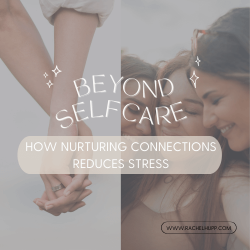 Beyond Self-Care: How Nurturing Connections Reduces Stress