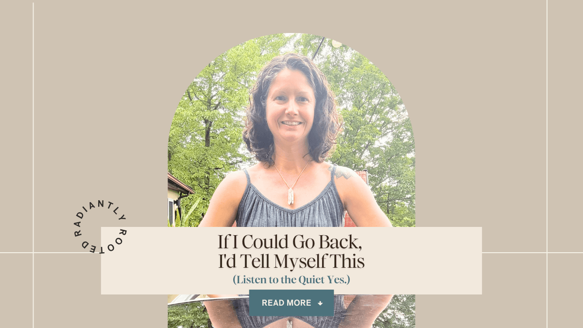 Beige background with photo of Rachel at table on patio with cabin behind her. Blog featured image says If I Could Go Back, I'd Tell Myself This. (Listen to the Quiet Yes.) Read More.