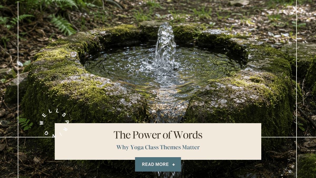 Moss-covered stone wellspring in a wooded setting, with clear water bubbling from the center. Overlaid text reads, “The Power of Words: Why Yoga Class Themes Matter,” with a “Read More” button.